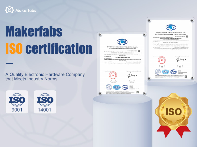Makerfabs X ISO Certification: A Quality Electronic Hardware Company that Meets Industry Norms